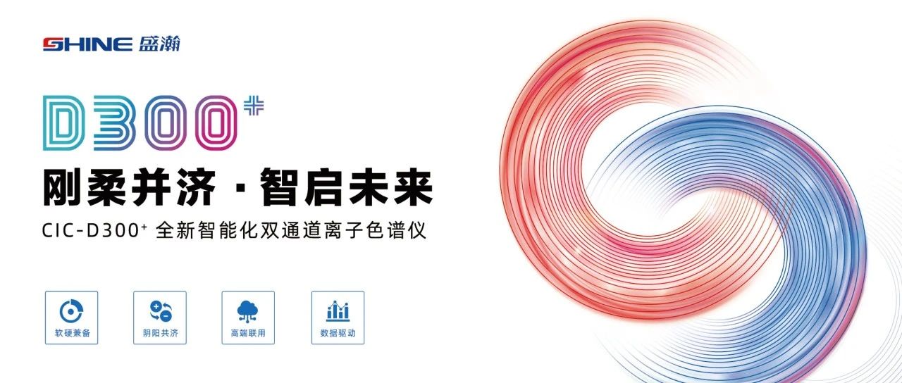 剛?cè)岵?智啟未來 | 盛瀚CIC-D300+全新智能化雙通道離子色譜儀隆重發(fā)布！